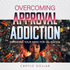 Overcoming Approval Addiction: Defeating You Need For Validation