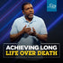 Achieving Long Life Over Death - CD/DVD/MP3 Download