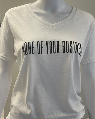 None of Your Business T-Shirt