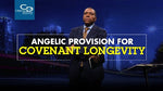 Angelic Provision for Covenant Longevity - CD/DVD/MP3 Download