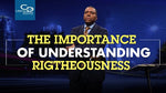 The Importance of Understanding Righteousness - CD/DVD/MP3 Download
