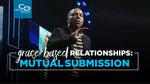 Grace-Based Relationships: Mutual Submission - CD/DVD/MP3 Download